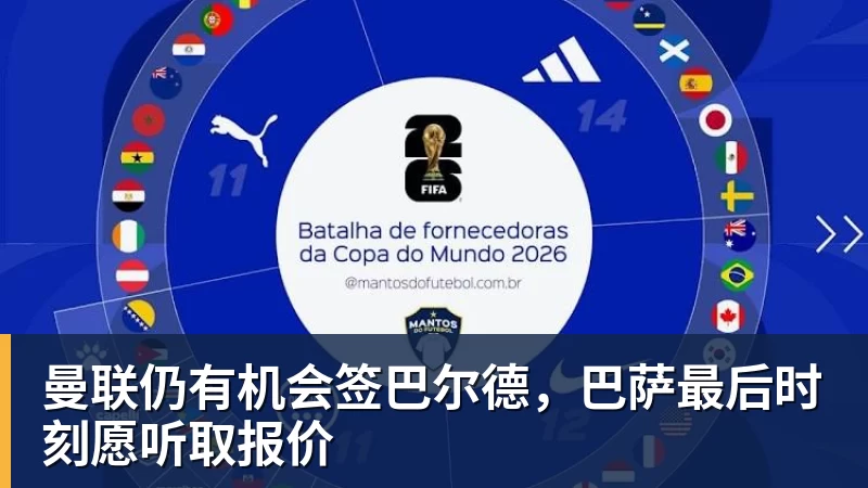 爱游戏体育曼联仍有机会签巴尔德，巴萨最后时刻愿听取报价