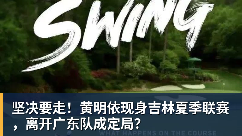 爱游戏体育坚决要走！黄明依现身吉林夏季联赛，离开广东队成定局？