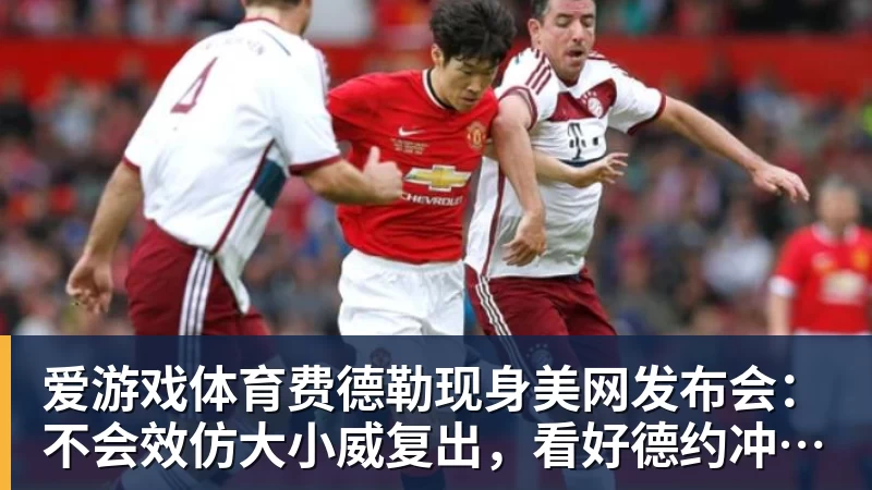 费德勒现身美网发布会：不会效仿大小威复出，看好德约冲击第25冠