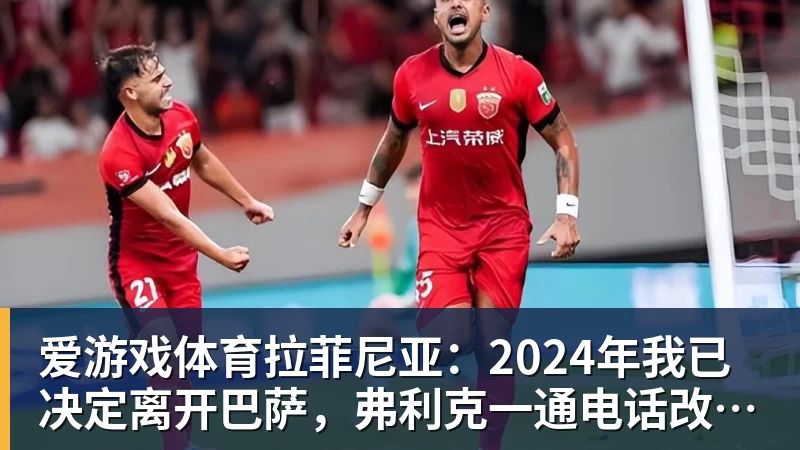 拉菲尼亚：2024年我已决定离开巴萨，弗利克一通电话改变了一切