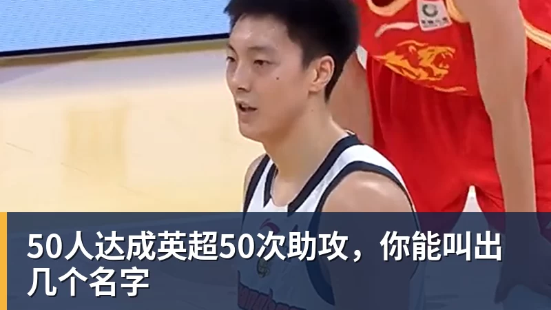 50人达成英超50次助攻，你能叫出几个名字