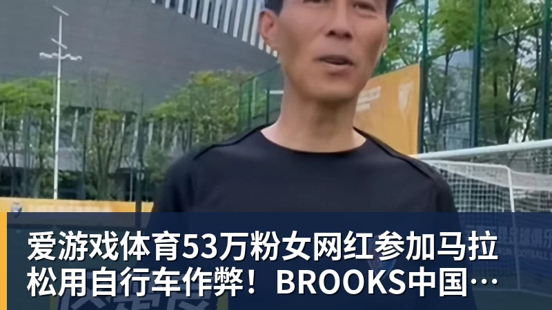 53万粉女网红参加马拉松用自行车作弊！BROOKS中国回应：第一时间终止合作